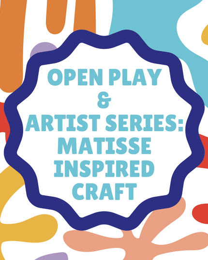 Open Play & Artist Series: Matisse Inspired Craft - Sunday - June 14, 9:15 AM to 11:00 AM