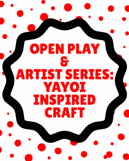 Open Play & Artist Series: Yayoi Inspired Craft - Saturday - June 6, 9:15 AM to 12:00 PM