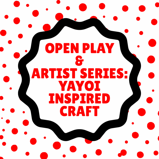 Open Play & Artist Series: Yayoi Inspired Craft - Saturday - June 6, 9:15 AM to 12:00 PM