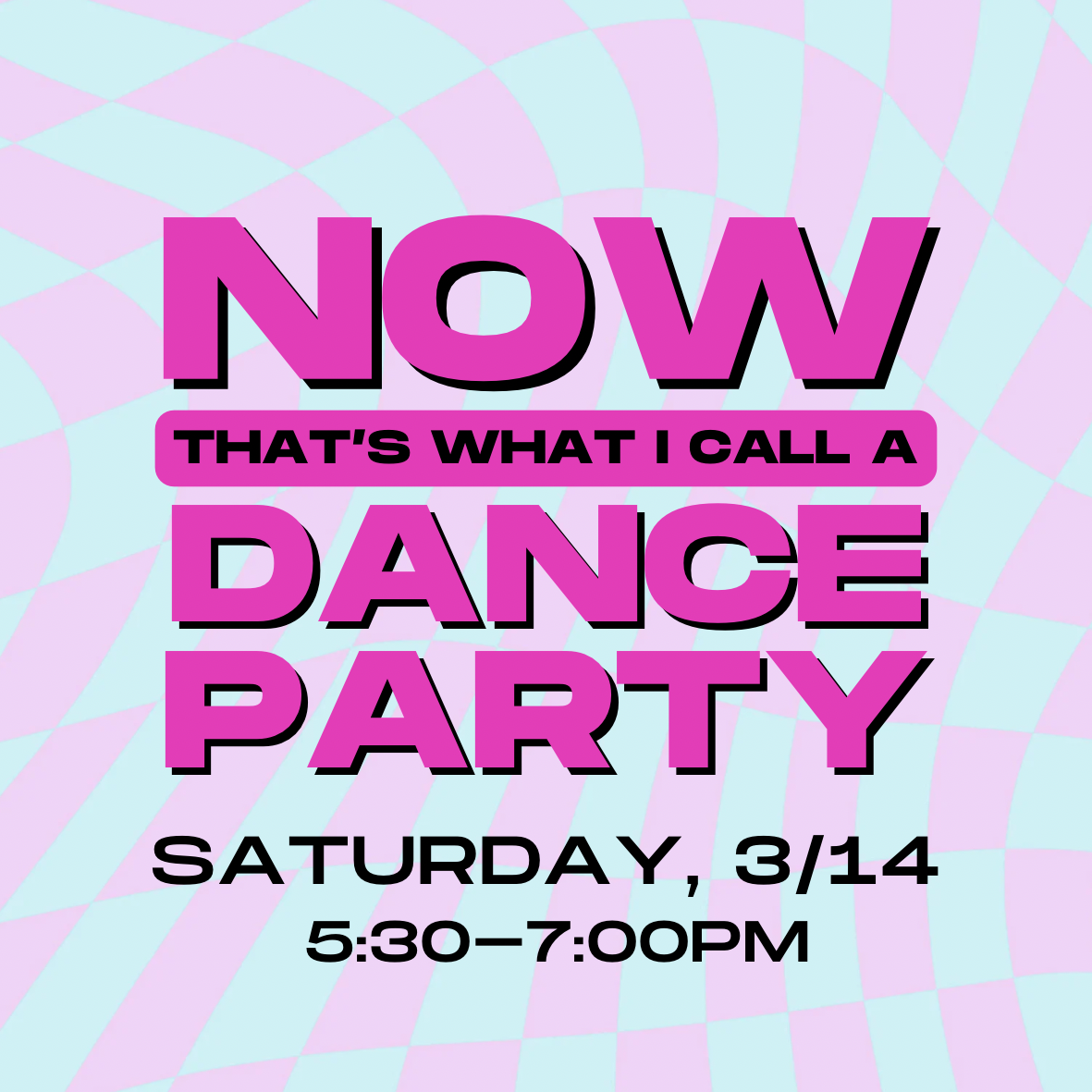 NOW That’s What I Call a Dance Party! - Saturday - March 14 - 5:30 - 7:00 PM