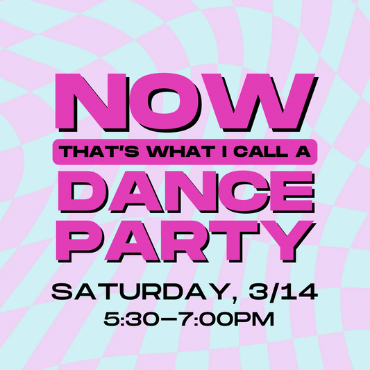 NOW That’s What I Call a Dance Party! - Saturday - March 14 - 5:30 - 7:00 PM